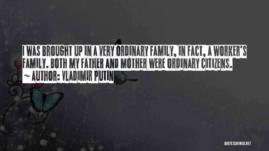 Vladimir Putin Quotes: I Was Brought Up In A Very Ordinary Family, In Fact, A Worker's Family. Both My Father And Mother Were