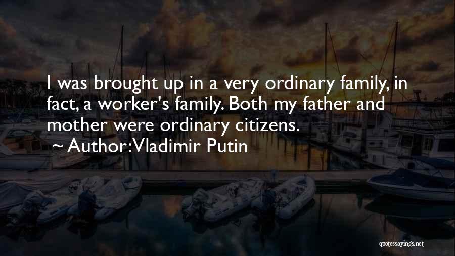 Vladimir Putin Quotes: I Was Brought Up In A Very Ordinary Family, In Fact, A Worker's Family. Both My Father And Mother Were