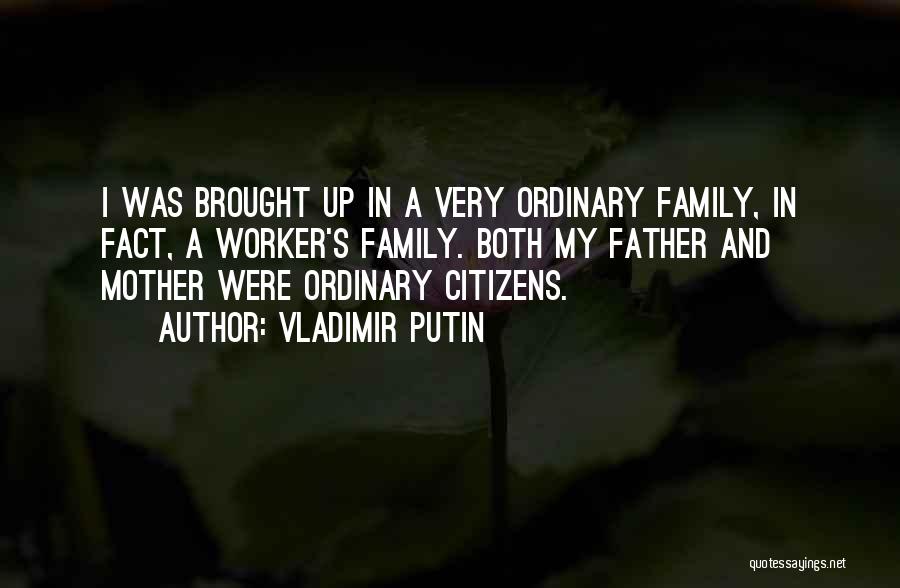 Vladimir Putin Quotes: I Was Brought Up In A Very Ordinary Family, In Fact, A Worker's Family. Both My Father And Mother Were