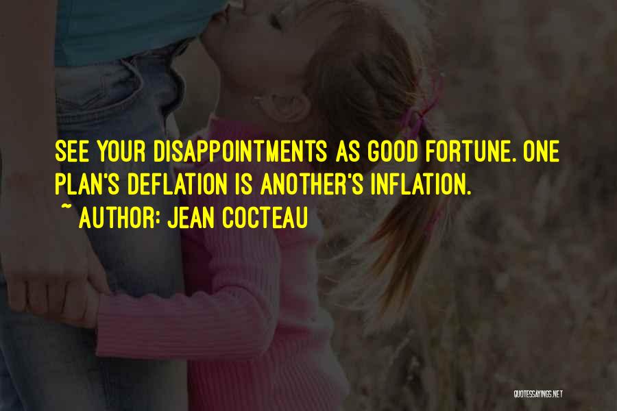 Jean Cocteau Quotes: See Your Disappointments As Good Fortune. One Plan's Deflation Is Another's Inflation.