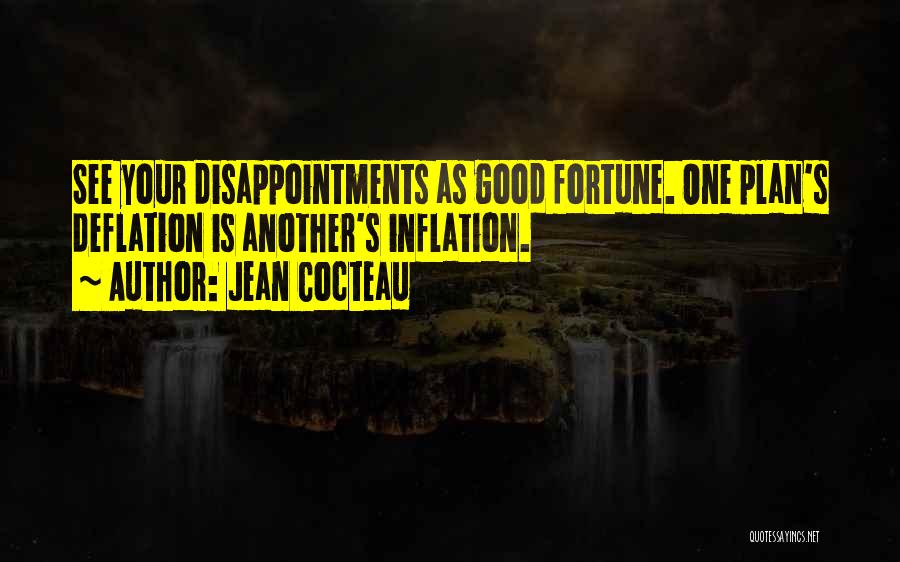 Jean Cocteau Quotes: See Your Disappointments As Good Fortune. One Plan's Deflation Is Another's Inflation.