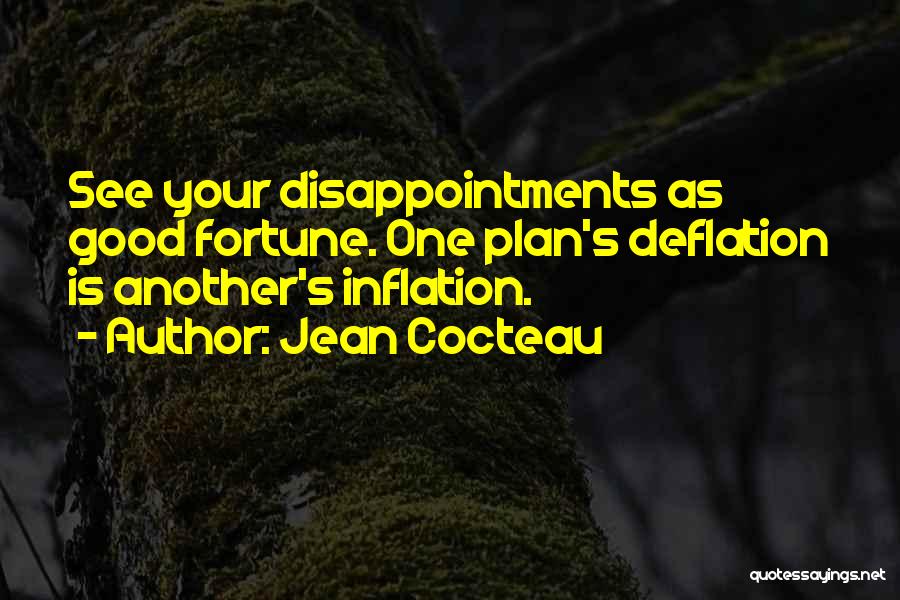 Jean Cocteau Quotes: See Your Disappointments As Good Fortune. One Plan's Deflation Is Another's Inflation.