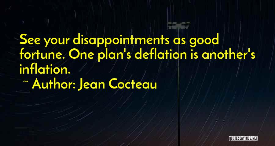 Jean Cocteau Quotes: See Your Disappointments As Good Fortune. One Plan's Deflation Is Another's Inflation.