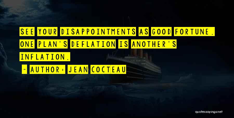 Jean Cocteau Quotes: See Your Disappointments As Good Fortune. One Plan's Deflation Is Another's Inflation.