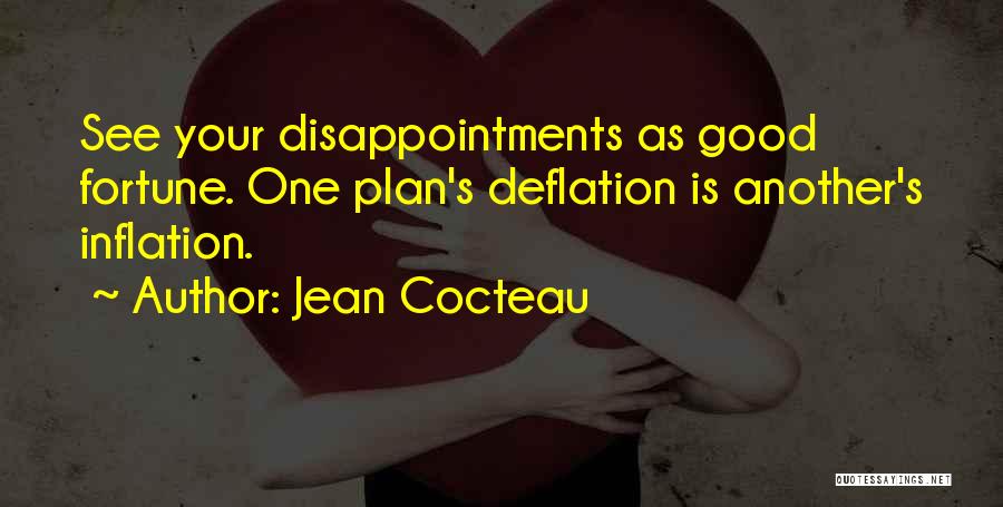 Jean Cocteau Quotes: See Your Disappointments As Good Fortune. One Plan's Deflation Is Another's Inflation.