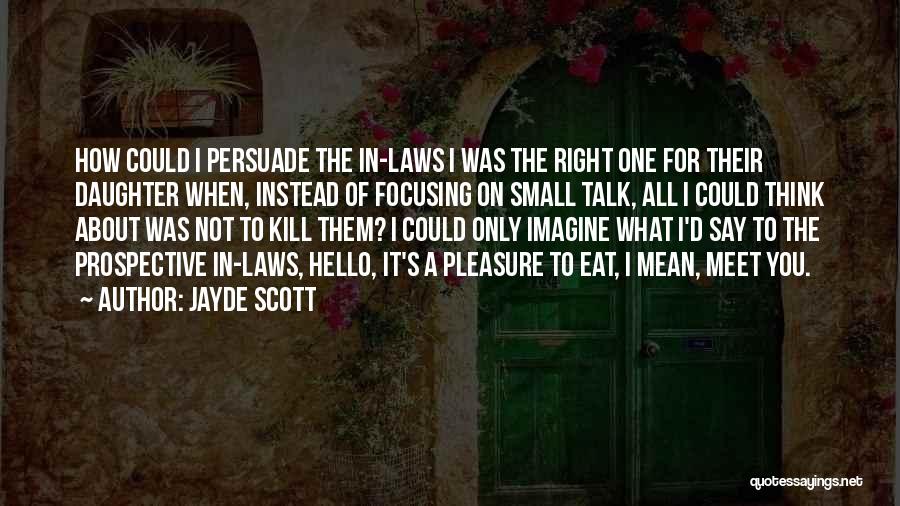 Jayde Scott Quotes: How Could I Persuade The In-laws I Was The Right One For Their Daughter When, Instead Of Focusing On Small