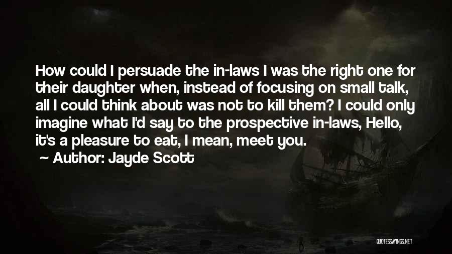 Jayde Scott Quotes: How Could I Persuade The In-laws I Was The Right One For Their Daughter When, Instead Of Focusing On Small