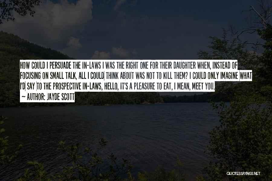 Jayde Scott Quotes: How Could I Persuade The In-laws I Was The Right One For Their Daughter When, Instead Of Focusing On Small
