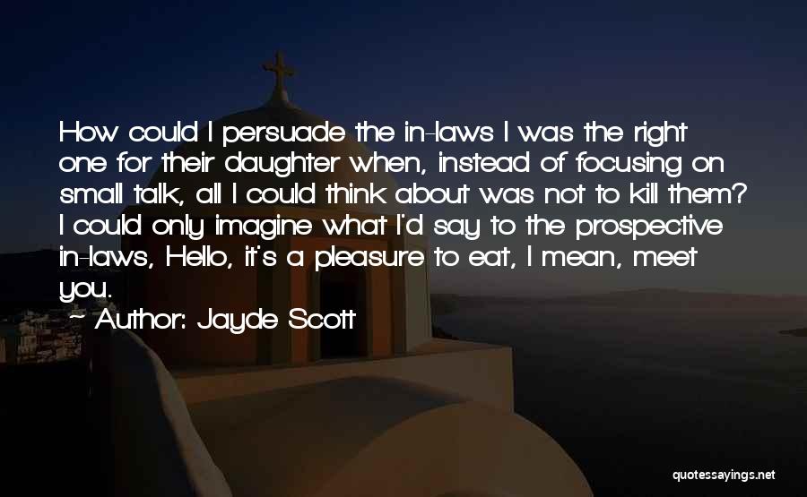 Jayde Scott Quotes: How Could I Persuade The In-laws I Was The Right One For Their Daughter When, Instead Of Focusing On Small