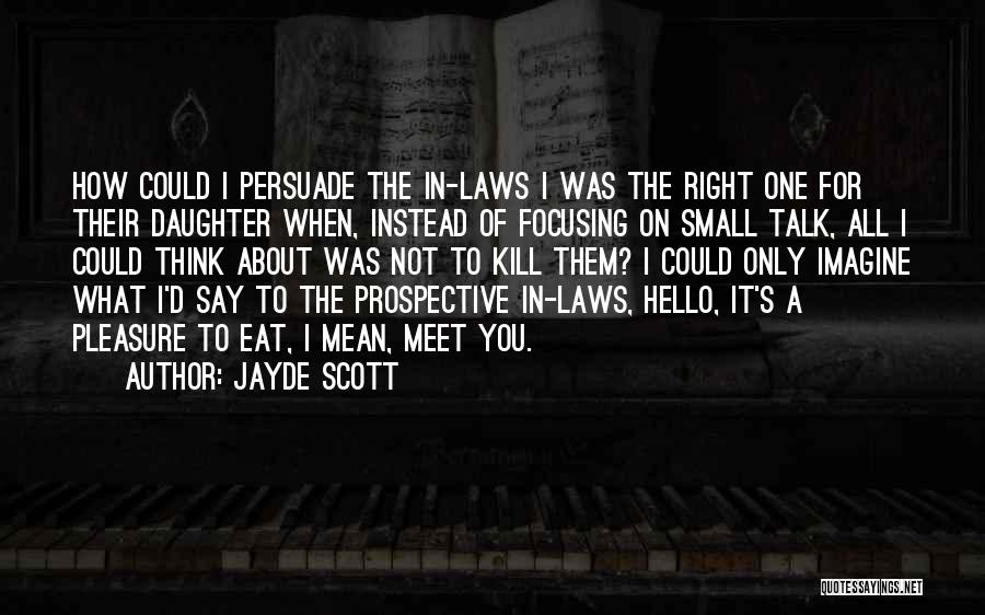 Jayde Scott Quotes: How Could I Persuade The In-laws I Was The Right One For Their Daughter When, Instead Of Focusing On Small