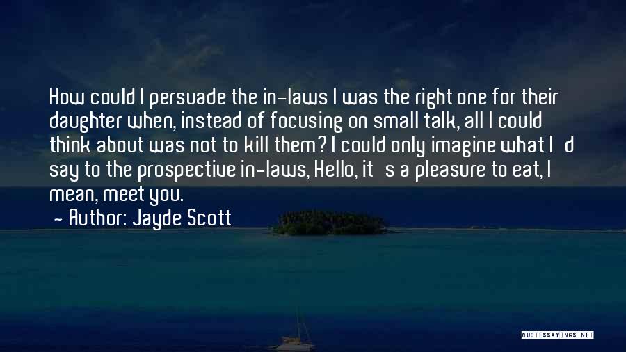 Jayde Scott Quotes: How Could I Persuade The In-laws I Was The Right One For Their Daughter When, Instead Of Focusing On Small