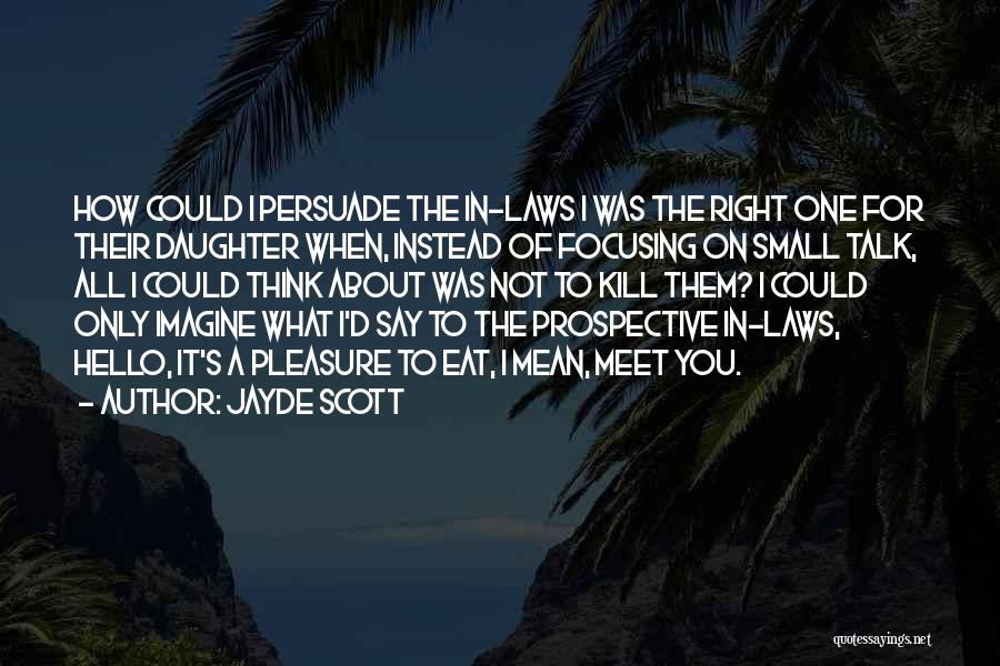 Jayde Scott Quotes: How Could I Persuade The In-laws I Was The Right One For Their Daughter When, Instead Of Focusing On Small