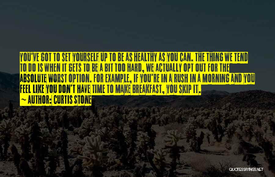 Curtis Stone Quotes: You've Got To Set Yourself Up To Be As Healthy As You Can. The Thing We Tend To Do Is