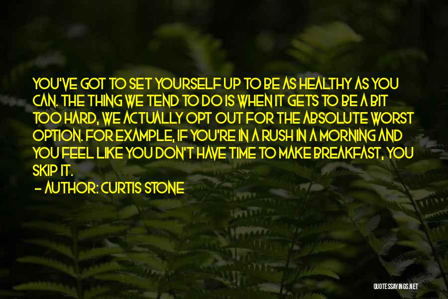 Curtis Stone Quotes: You've Got To Set Yourself Up To Be As Healthy As You Can. The Thing We Tend To Do Is