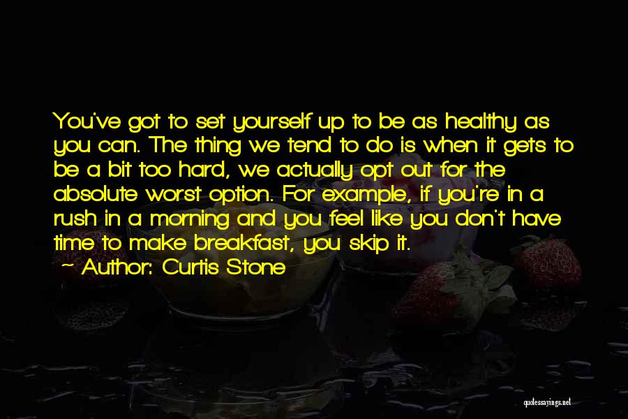 Curtis Stone Quotes: You've Got To Set Yourself Up To Be As Healthy As You Can. The Thing We Tend To Do Is