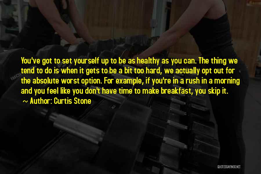 Curtis Stone Quotes: You've Got To Set Yourself Up To Be As Healthy As You Can. The Thing We Tend To Do Is