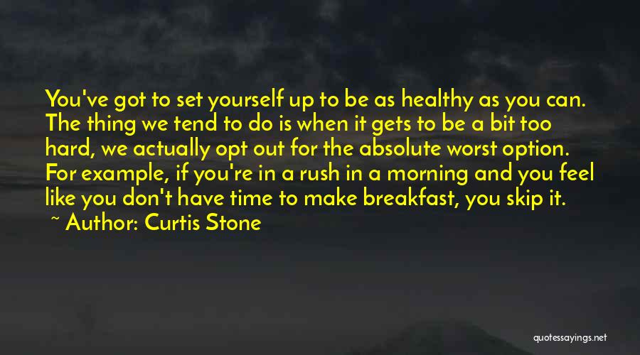 Curtis Stone Quotes: You've Got To Set Yourself Up To Be As Healthy As You Can. The Thing We Tend To Do Is
