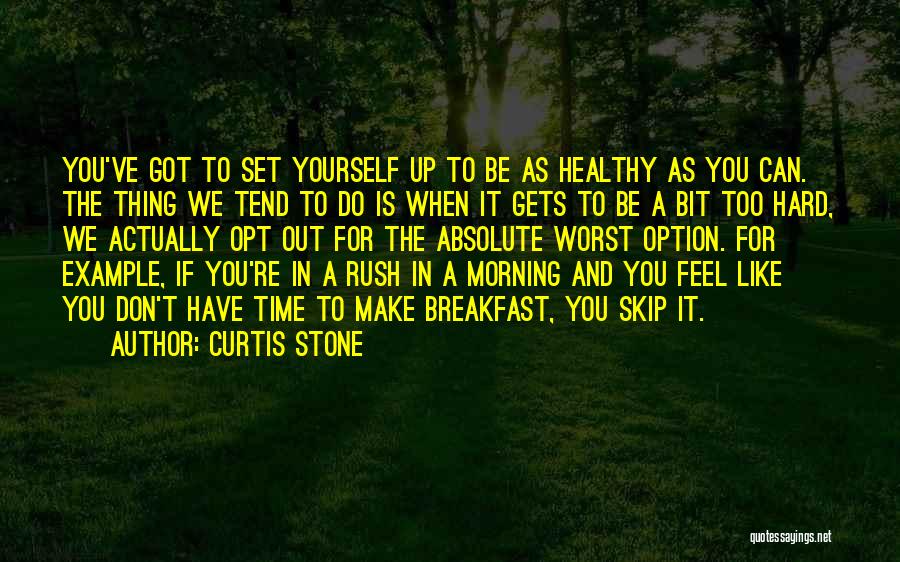 Curtis Stone Quotes: You've Got To Set Yourself Up To Be As Healthy As You Can. The Thing We Tend To Do Is