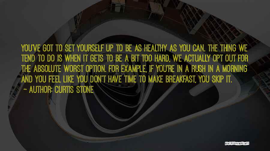 Curtis Stone Quotes: You've Got To Set Yourself Up To Be As Healthy As You Can. The Thing We Tend To Do Is
