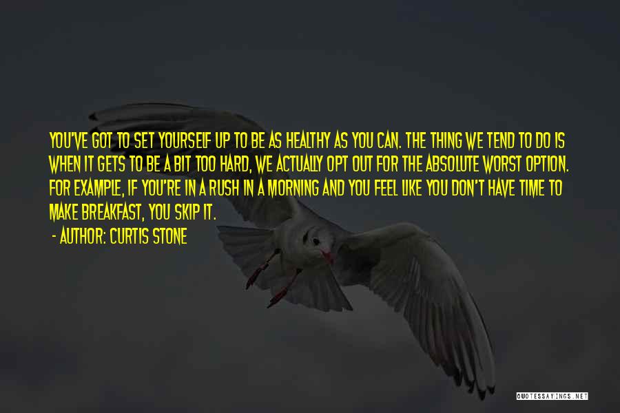Curtis Stone Quotes: You've Got To Set Yourself Up To Be As Healthy As You Can. The Thing We Tend To Do Is