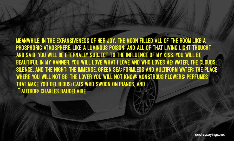 Charles Baudelaire Quotes: Meanwhile, In The Expansiveness Of Her Joy, The Moon Filled All Of The Room Like A Phosphoric Atmosphere, Like A