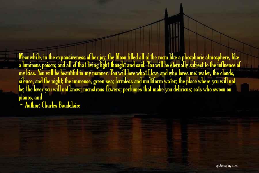 Charles Baudelaire Quotes: Meanwhile, In The Expansiveness Of Her Joy, The Moon Filled All Of The Room Like A Phosphoric Atmosphere, Like A