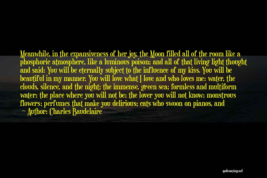 Charles Baudelaire Quotes: Meanwhile, In The Expansiveness Of Her Joy, The Moon Filled All Of The Room Like A Phosphoric Atmosphere, Like A