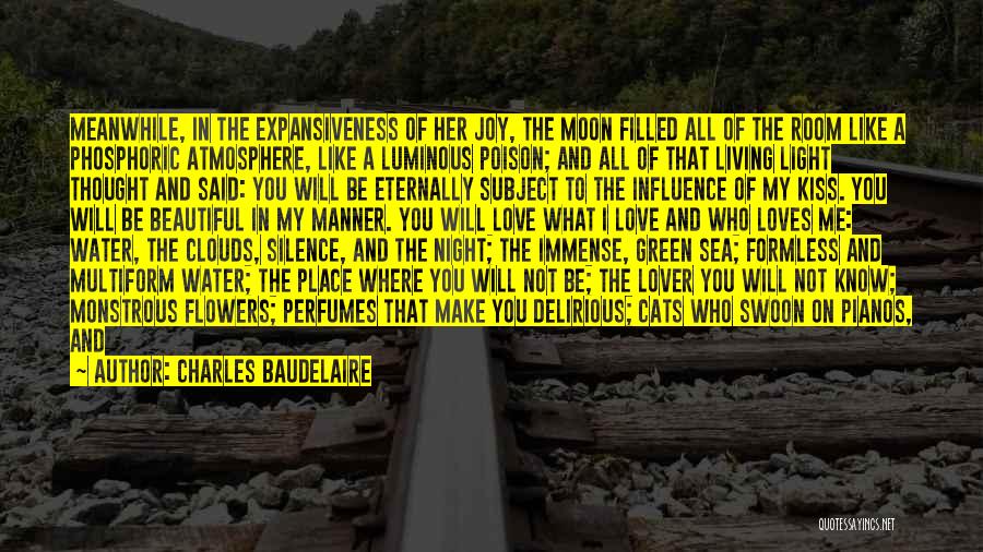 Charles Baudelaire Quotes: Meanwhile, In The Expansiveness Of Her Joy, The Moon Filled All Of The Room Like A Phosphoric Atmosphere, Like A