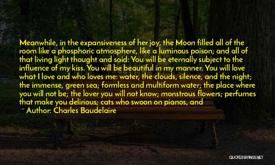 Charles Baudelaire Quotes: Meanwhile, In The Expansiveness Of Her Joy, The Moon Filled All Of The Room Like A Phosphoric Atmosphere, Like A