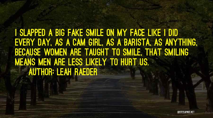 Leah Raeder Quotes: I Slapped A Big Fake Smile On My Face Like I Did Every Day, As A Cam Girl, As A