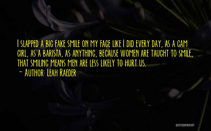 Leah Raeder Quotes: I Slapped A Big Fake Smile On My Face Like I Did Every Day, As A Cam Girl, As A