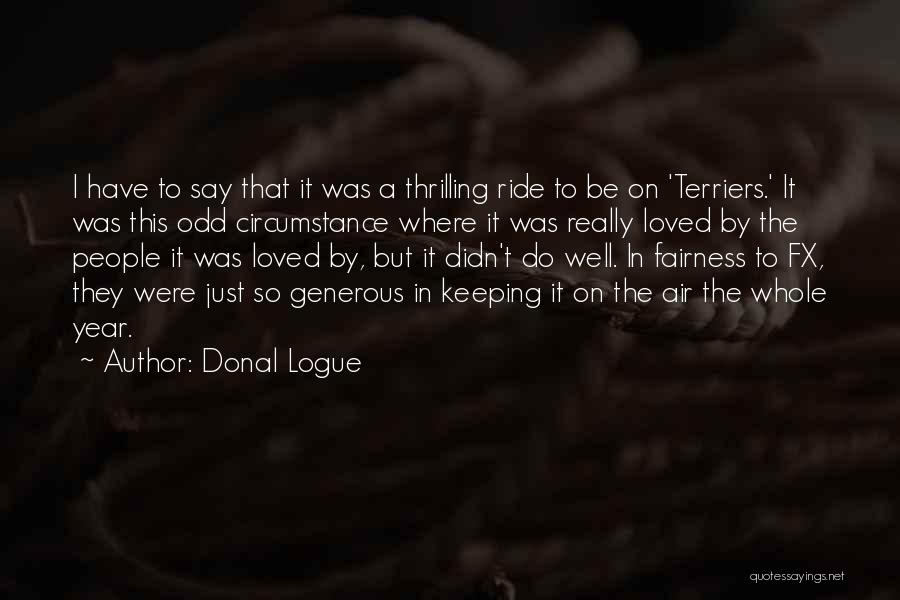 Donal Logue Quotes: I Have To Say That It Was A Thrilling Ride To Be On 'terriers.' It Was This Odd Circumstance Where