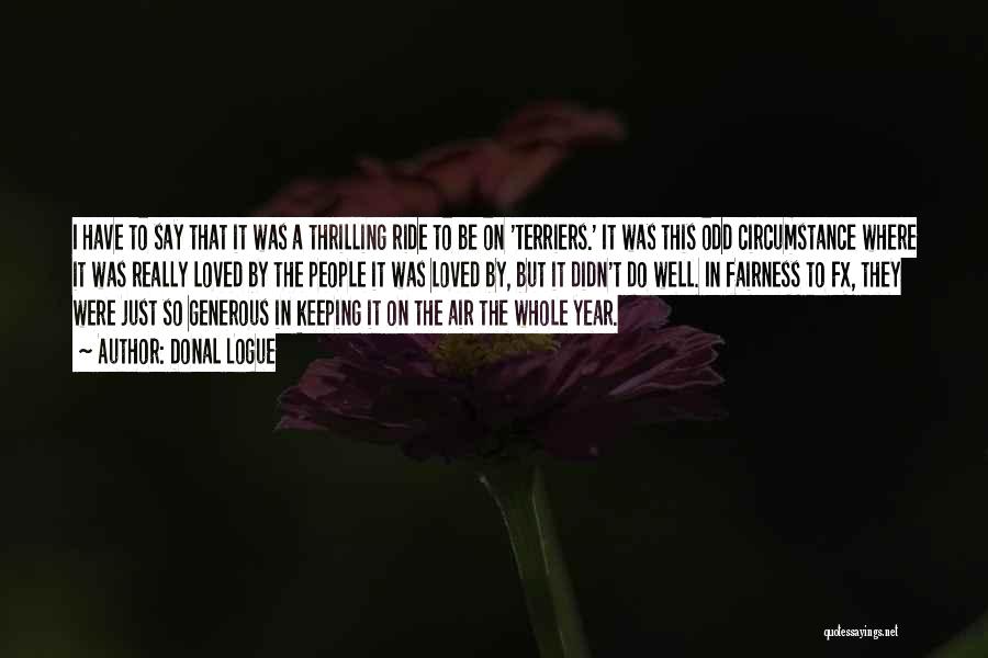 Donal Logue Quotes: I Have To Say That It Was A Thrilling Ride To Be On 'terriers.' It Was This Odd Circumstance Where