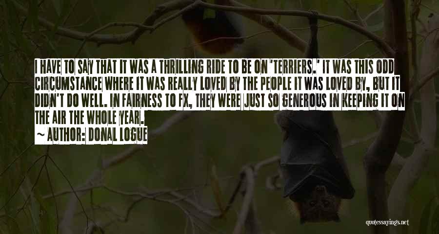 Donal Logue Quotes: I Have To Say That It Was A Thrilling Ride To Be On 'terriers.' It Was This Odd Circumstance Where