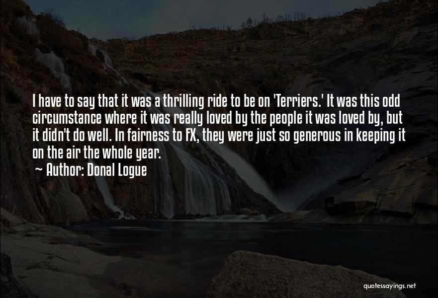 Donal Logue Quotes: I Have To Say That It Was A Thrilling Ride To Be On 'terriers.' It Was This Odd Circumstance Where