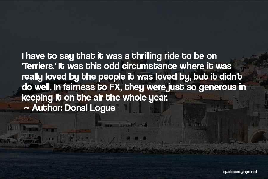 Donal Logue Quotes: I Have To Say That It Was A Thrilling Ride To Be On 'terriers.' It Was This Odd Circumstance Where