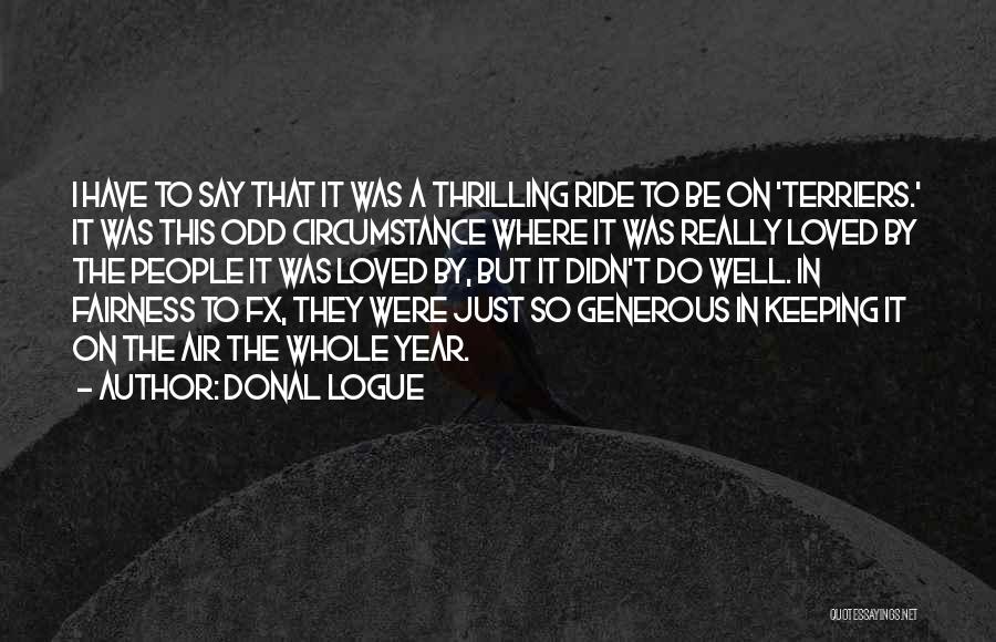 Donal Logue Quotes: I Have To Say That It Was A Thrilling Ride To Be On 'terriers.' It Was This Odd Circumstance Where