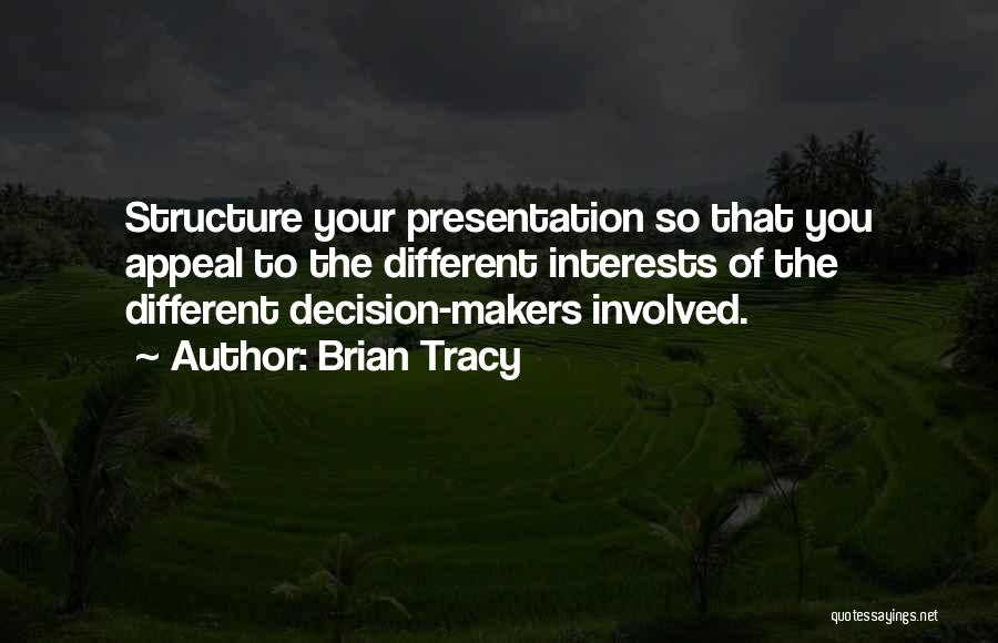 Brian Tracy Quotes: Structure Your Presentation So That You Appeal To The Different Interests Of The Different Decision-makers Involved.