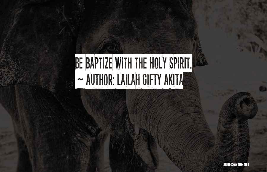 Lailah Gifty Akita Quotes: Be Baptize With The Holy Spirit.