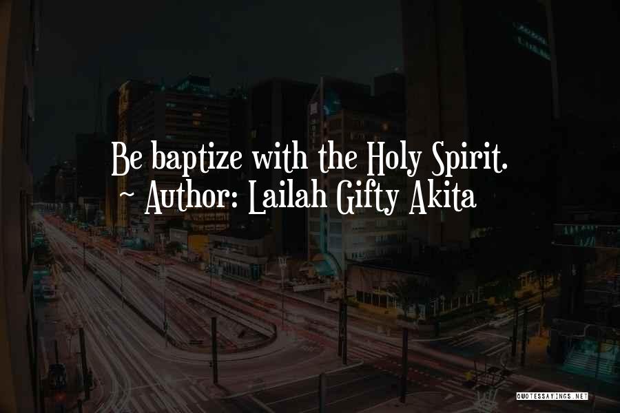 Lailah Gifty Akita Quotes: Be Baptize With The Holy Spirit.
