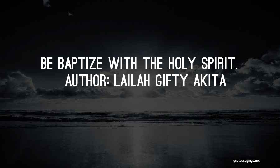 Lailah Gifty Akita Quotes: Be Baptize With The Holy Spirit.