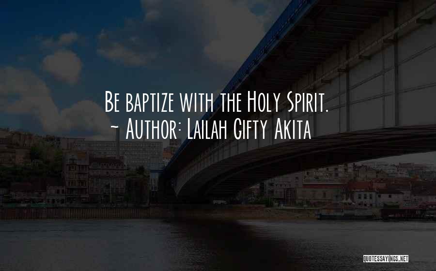 Lailah Gifty Akita Quotes: Be Baptize With The Holy Spirit.