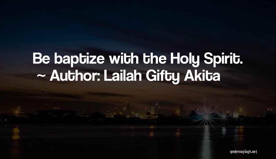 Lailah Gifty Akita Quotes: Be Baptize With The Holy Spirit.