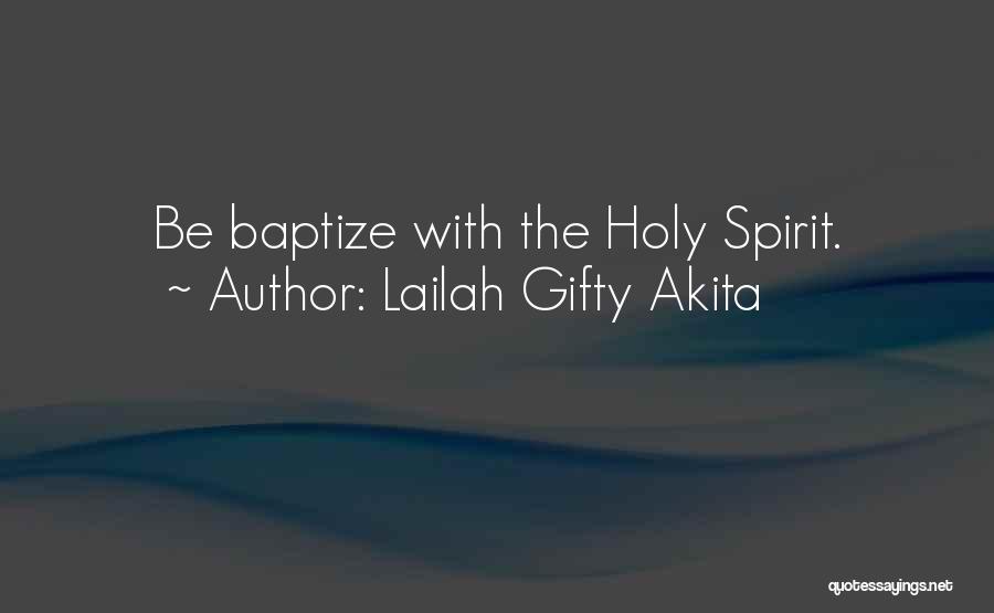 Lailah Gifty Akita Quotes: Be Baptize With The Holy Spirit.