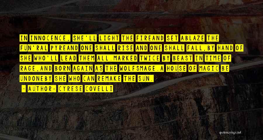 Cyrese Covelli Quotes: In Innocence, She'll Light The Fireand Set Ablaze The Fun'ral Pyreand One Shall Rise And One Shall Fall,by Hand Of