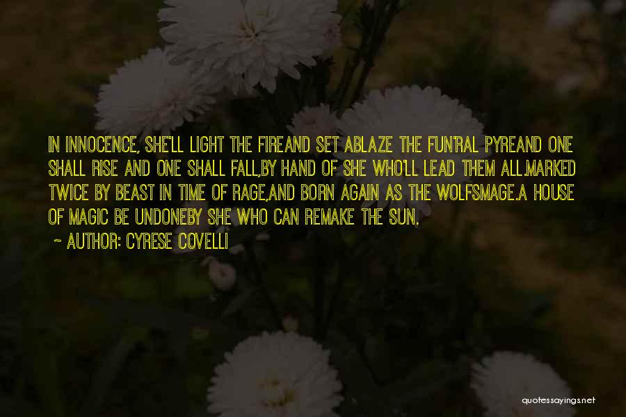 Cyrese Covelli Quotes: In Innocence, She'll Light The Fireand Set Ablaze The Fun'ral Pyreand One Shall Rise And One Shall Fall,by Hand Of