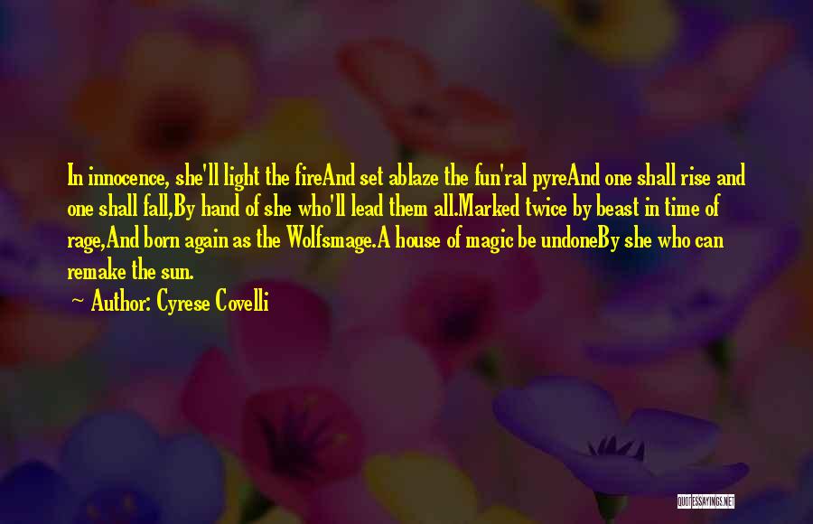 Cyrese Covelli Quotes: In Innocence, She'll Light The Fireand Set Ablaze The Fun'ral Pyreand One Shall Rise And One Shall Fall,by Hand Of