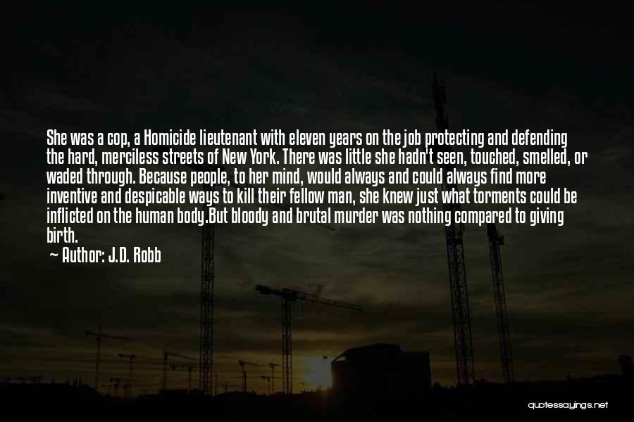 J.D. Robb Quotes: She Was A Cop, A Homicide Lieutenant With Eleven Years On The Job Protecting And Defending The Hard, Merciless Streets