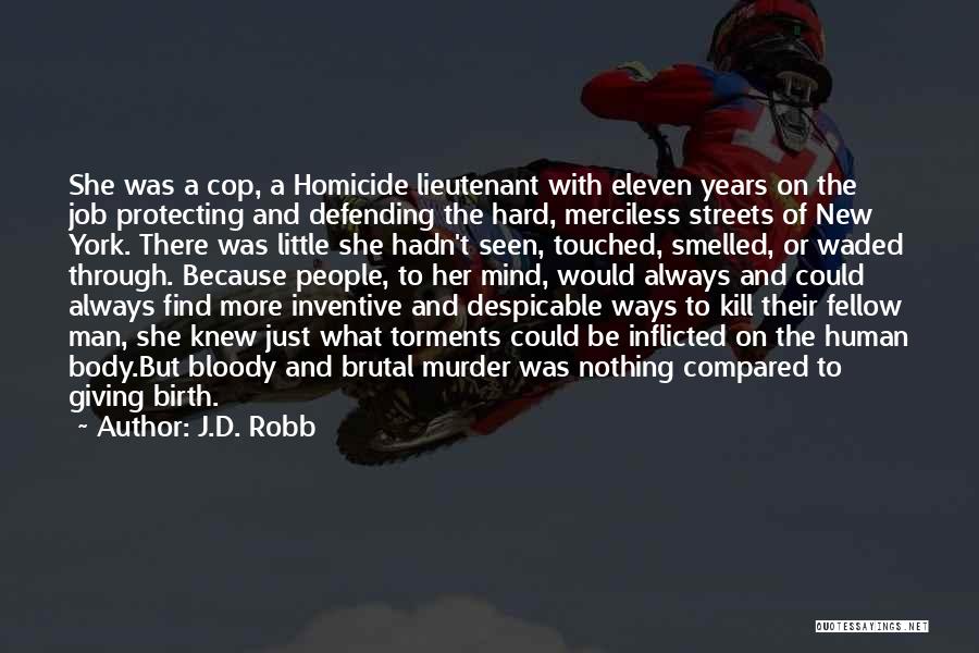 J.D. Robb Quotes: She Was A Cop, A Homicide Lieutenant With Eleven Years On The Job Protecting And Defending The Hard, Merciless Streets