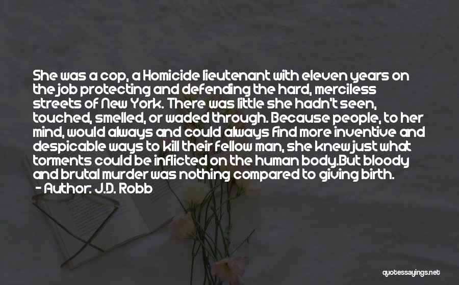 J.D. Robb Quotes: She Was A Cop, A Homicide Lieutenant With Eleven Years On The Job Protecting And Defending The Hard, Merciless Streets